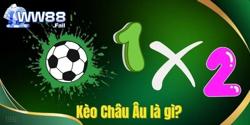 Tìm hiểu định nghĩa cơ bản về kèo châu Âu